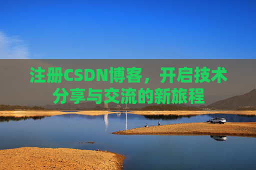 注册CSDN博客，开启技术分享与交流的新旅程